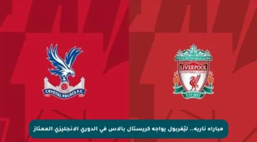 مباراة نارية.. ليّفربول يواجه كريستال بالاس في الدوري الإنجليزي الممتاز